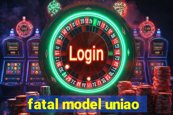 fatal model uniao